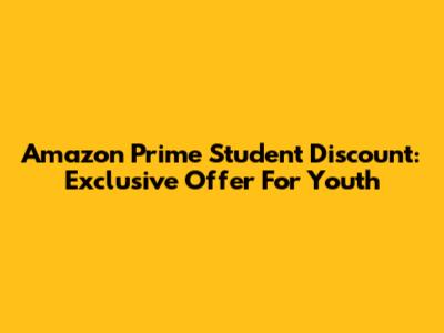Amazon Prime Student Discount: Exclusive Offer For Youth
