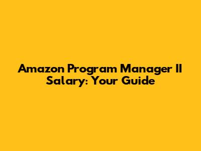 Amazon Program Manager II Salary: Your Guide