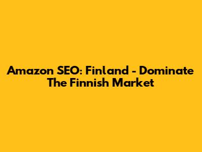 Amazon SEO: Finland - Dominate The Finnish Market