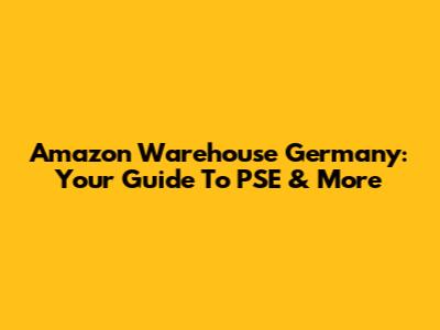 Amazon Warehouse Germany: Your Guide To PSE & More
