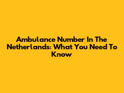 Ambulance Number In The Netherlands: What You Need To Know