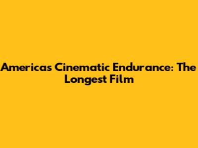 America's Cinematic Endurance: The Longest Film