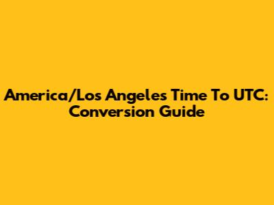 America/Los Angeles Time To UTC: Conversion Guide