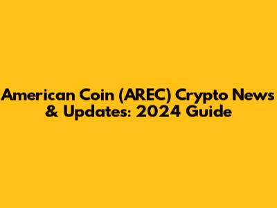 American Coin (AREC) Crypto News & Updates: 2024 Guide