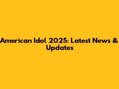 American Idol 2025: Latest News & Updates