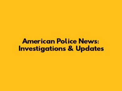 American Police News: Investigations & Updates