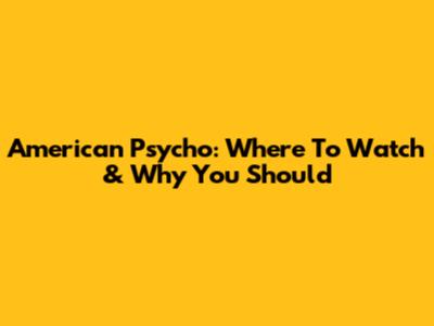American Psycho: Where To Watch & Why You Should
