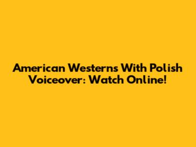 American Westerns With Polish Voiceover: Watch Online!