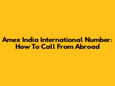 Amex India International Number: How To Call From Abroad