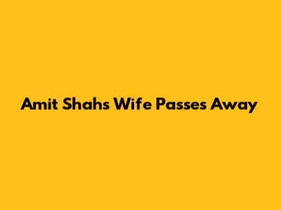 Amit Shah's Wife Passes Away