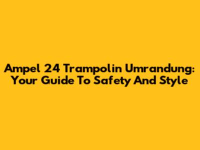 Ampel 24 Trampolin Umrandung: Your Guide To Safety And Style