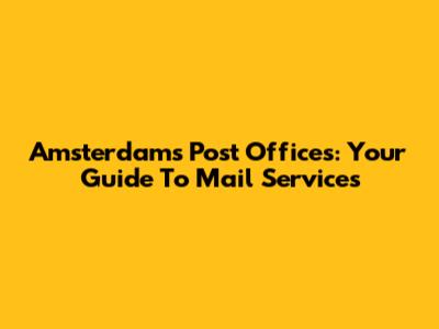 Amsterdam's Post Offices: Your Guide To Mail Services