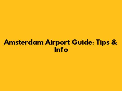 Amsterdam Airport Guide: Tips & Info