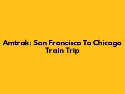 Amtrak: San Francisco To Chicago Train Trip