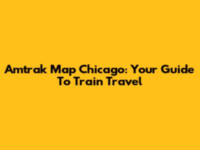 Amtrak Map Chicago: Your Guide To Train Travel