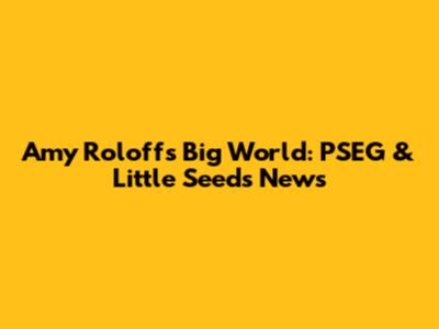 Amy Roloff's Big World: PSEG & Little Seeds News