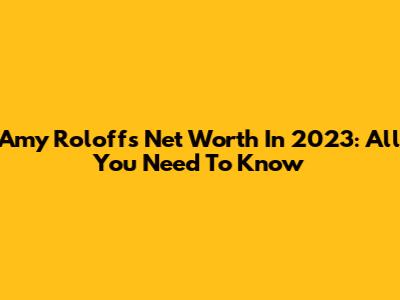 Amy Roloff's Net Worth In 2023: All You Need To Know