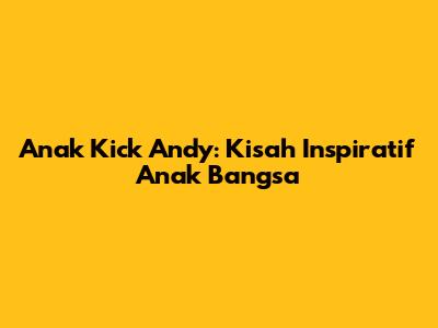Anak Kick Andy: Kisah Inspiratif Anak Bangsa