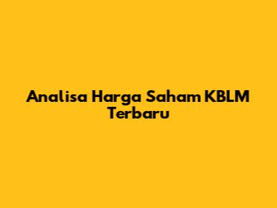 Analisa Harga Saham KBLM Terbaru