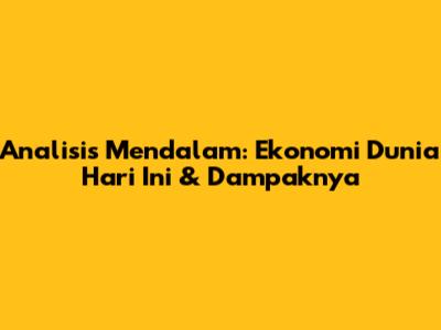 Analisis Mendalam: Ekonomi Dunia Hari Ini & Dampaknya