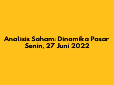 Analisis Saham: Dinamika Pasar Senin, 27 Juni 2022