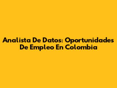 Analista De Datos: Oportunidades De Empleo En Colombia
