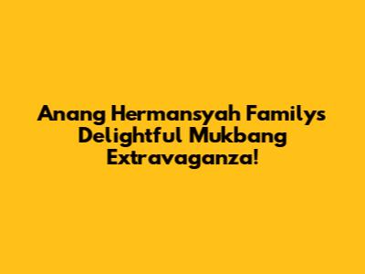 Anang Hermansyah Family's Delightful Mukbang Extravaganza!
