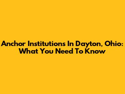 Anchor Institutions In Dayton, Ohio: What You Need To Know