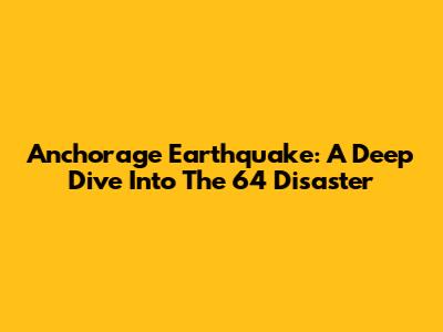 Anchorage Earthquake: A Deep Dive Into The '64 Disaster
