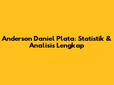 Anderson Daniel Plata: Statistik & Analisis Lengkap