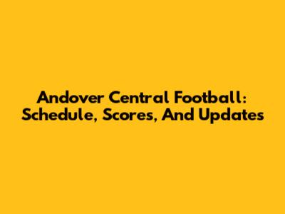 Andover Central Football: Schedule, Scores, And Updates