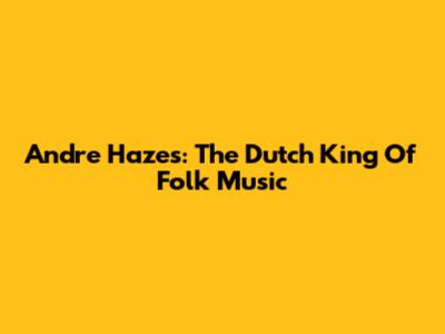 Andre Hazes: The Dutch King Of Folk Music