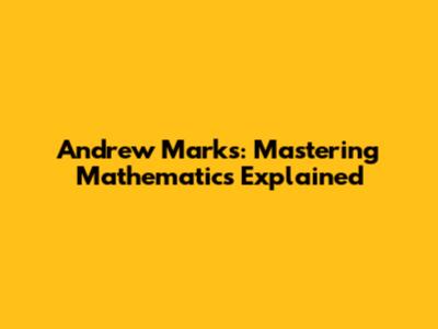Andrew Marks: Mastering Mathematics Explained