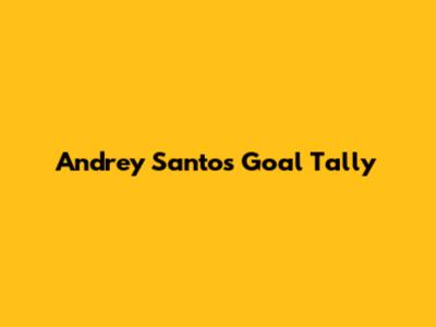 Andrey Santos' Goal Tally