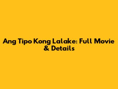 Ang Tipo Kong Lalake: Full Movie & Details