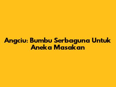 Angciu: Bumbu Serbaguna Untuk Aneka Masakan