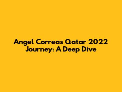 Angel Correa's Qatar 2022 Journey: A Deep Dive