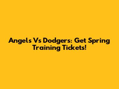 Angels Vs Dodgers: Get Spring Training Tickets!