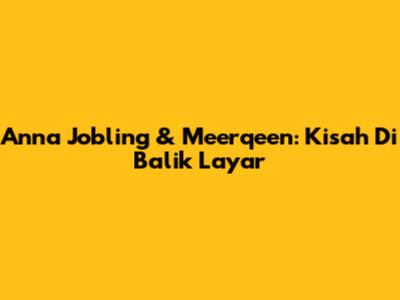 Anna Jobling & Meerqeen: Kisah Di Balik Layar