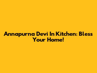 Annapurna Devi In Kitchen: Bless Your Home!