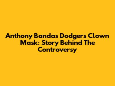 Anthony Banda's Dodgers Clown Mask: Story Behind The Controversy