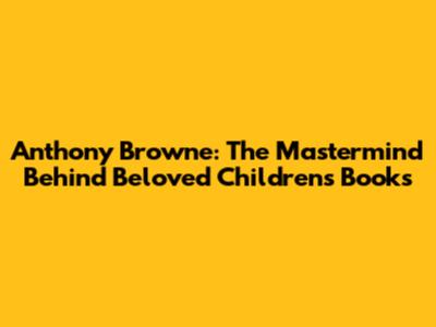 Anthony Browne: The Mastermind Behind Beloved Children's Books