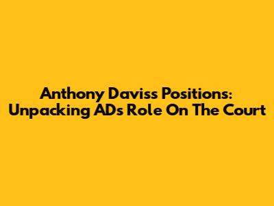 Anthony Davis's Positions: Unpacking AD's Role On The Court