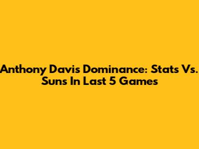 Anthony Davis Dominance: Stats Vs. Suns In Last 5 Games