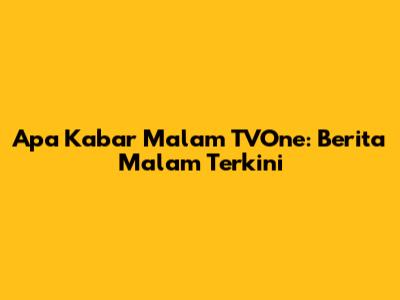 Apa Kabar Malam TVOne: Berita Malam Terkini
