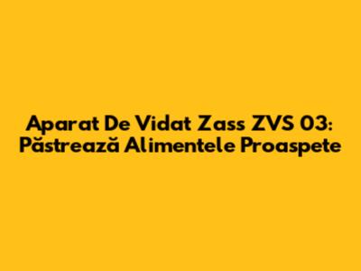 Aparat De Vidat Zass ZVS 03: Păstrează Alimentele Proaspete