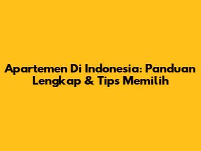 Apartemen Di Indonesia: Panduan Lengkap & Tips Memilih
