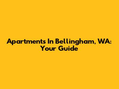 Apartments In Bellingham, WA: Your Guide