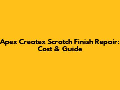 Apex Createx Scratch Finish Repair: Cost & Guide