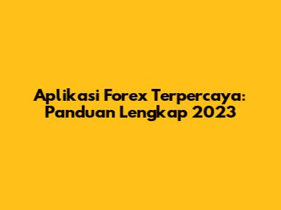 Aplikasi Forex Terpercaya: Panduan Lengkap 2023